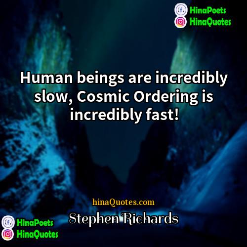 Stephen Richards Quotes | Human beings are incredibly slow, Cosmic Ordering